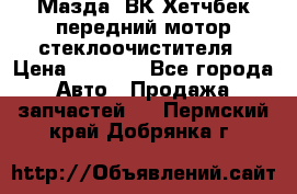 Мазда3 ВК Хетчбек передний мотор стеклоочистителя › Цена ­ 1 000 - Все города Авто » Продажа запчастей   . Пермский край,Добрянка г.